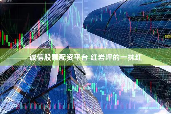 诚信股票配资平台 红岩坪的一抹红